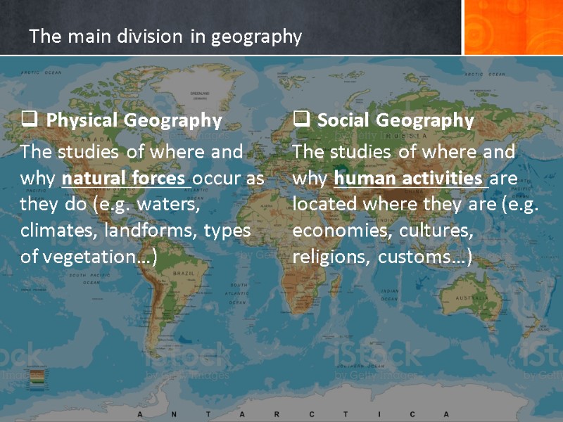 The main division in geography  Physical Geography The studies of where and why